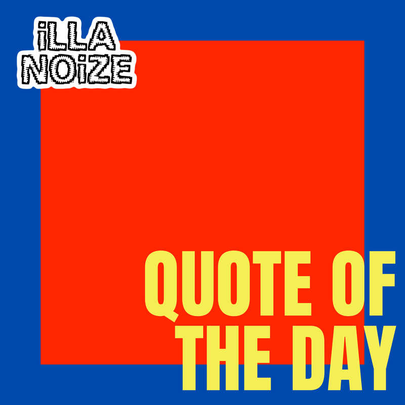 iLLANOiZE Quote of The Day 7/22/20