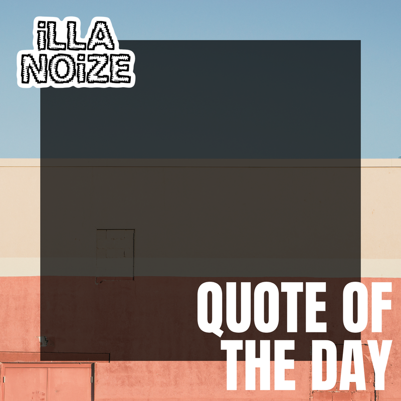 iLLANOiZE Quote of The Day 1/27/21